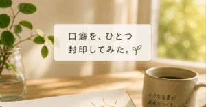 「口癖を、ひとつ封印してみた。」のタイトル画像